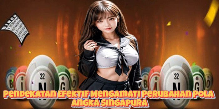  Pendekatan Efektif Mengamati Perubahan Pola Angka Singapura