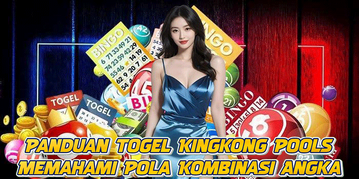 Panduan Togel Kingkong Pools Memahami Pola Kombinasi Angka